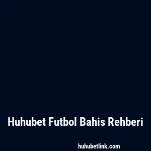 Huhubet Futbol Bahis Rehberi