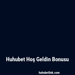 Huhubet Hoş Geldin Bonusu